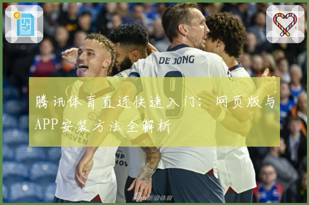 腾讯体育直连快速入门：网页版与APP安装方法全解析