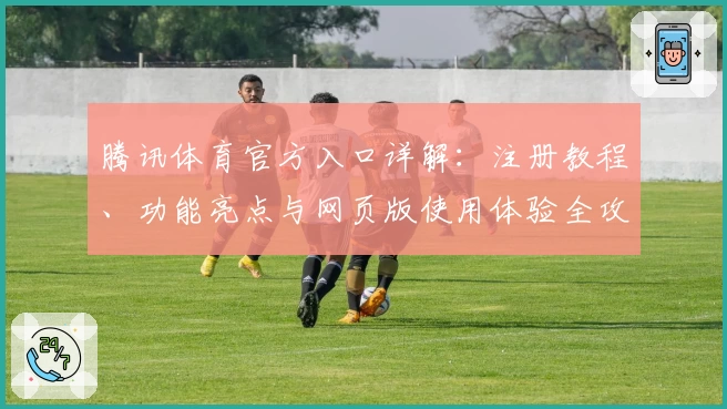 腾讯体育官方入口详解：注册教程、功能亮点与网页版使用体验全攻略