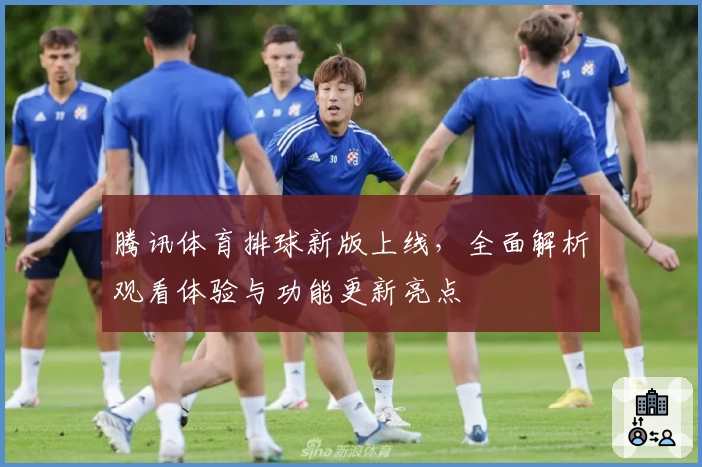 腾讯体育排球新版上线,全面解析观看体验与功能更新亮点