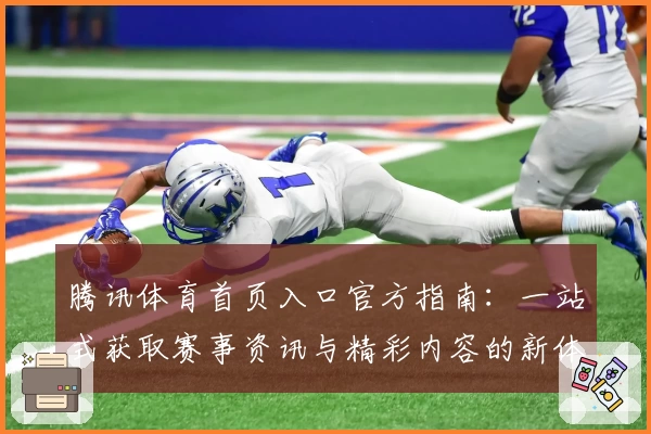 腾讯体育首页入口官方指南：一站式获取赛事资讯与精彩内容的新体验