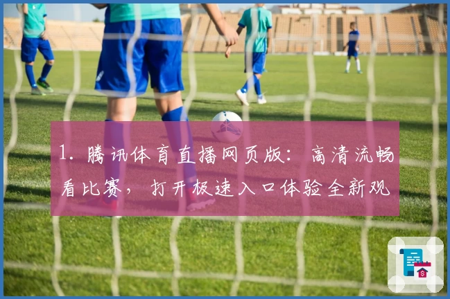 1. 腾讯体育直播网页版：高清流畅看比赛，打开极速入口体验全新观赛方式