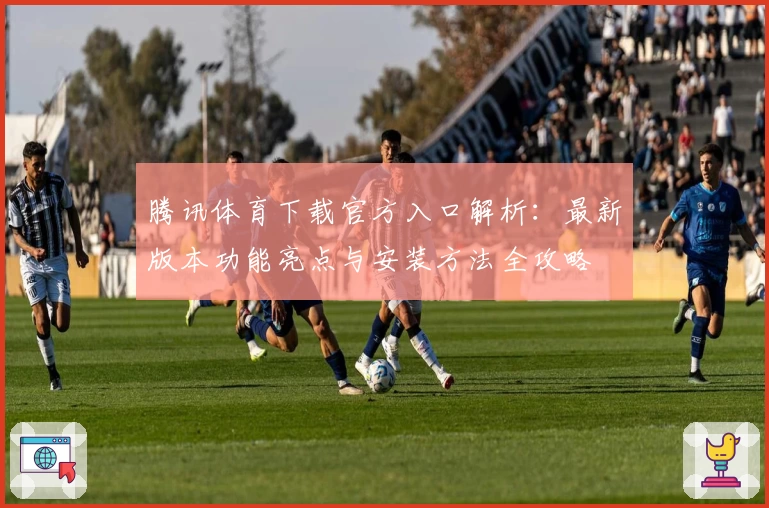 腾讯体育下载官方入口解析：最新版本功能亮点与安装方法全攻略